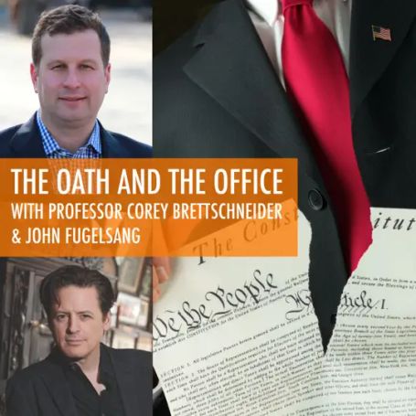 text reads "The Oath and the Office with professor Corey Brettschneider and John Fugelsang, in an orange box.  Corey and John's photos 